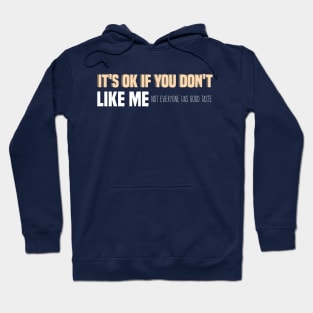 It's Ok If You Don't Like Me Not Everyone Has Good Taste cool self lover funny quote Hoodie